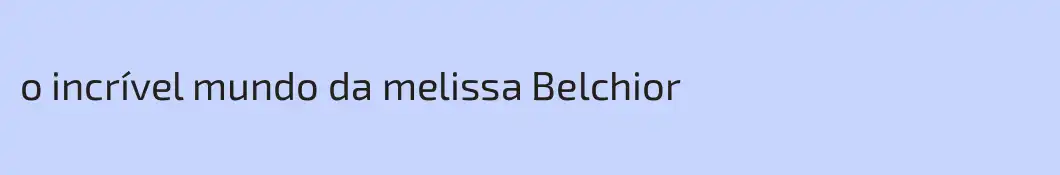o incrível mundo da melissa Belchior
